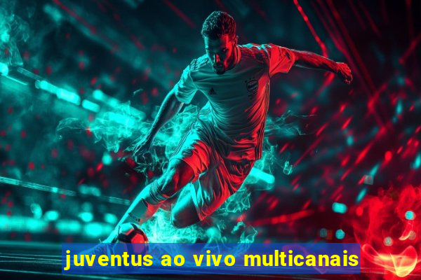 juventus ao vivo multicanais